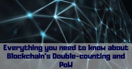 Everything You Need to Know About Blockchain’s Double-counting and PoW