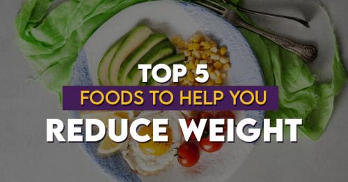 Top 5 Foods to Help You Reduce Weight